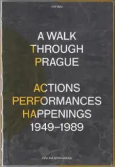 A Walk Through Prague. Actions, Performances, Happenings 1949-1989 - obrázek