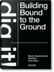 Bjarne Mastenbroek. Dig it! Building Bound to the Ground - obrázek