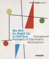 We Will Go Right Up to the Sun. Female Pioneers of Geometric Abstraction - obrázek