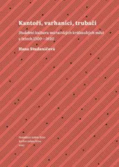 Kantoři, varhaníci, trubači. Hudební kultura moravských královských měst v letech 1500–1620 - obrázek