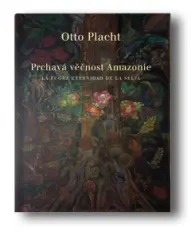 Otto Placht - Prchavá věčnost Amazonie - obrázek